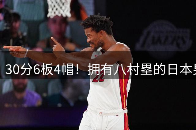 30分6板4帽！拥有八村塁的日本男篮真的是太强了 简直是降维打击